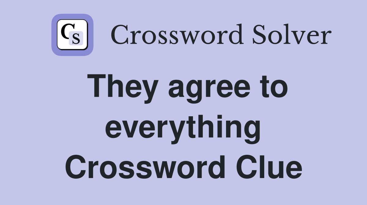 They agree to everything Crossword Clue