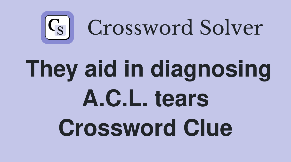 They aid in diagnosing A.C.L. tears Crossword Clue