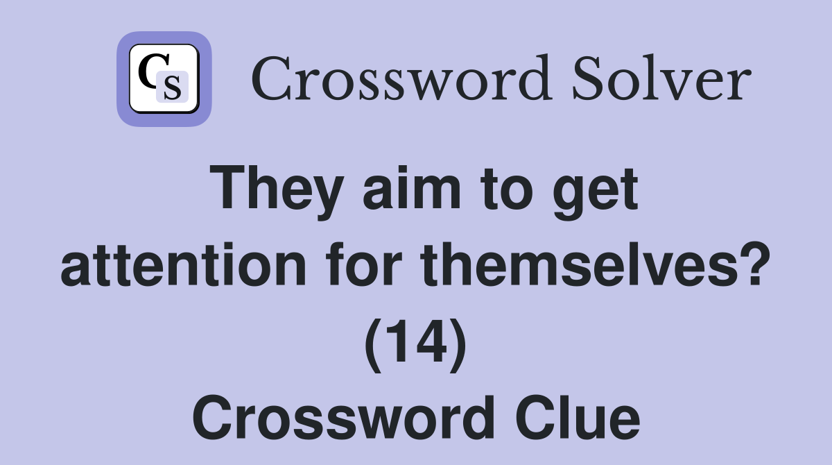 They aim to get attention for themselves? (14) Crossword Clue