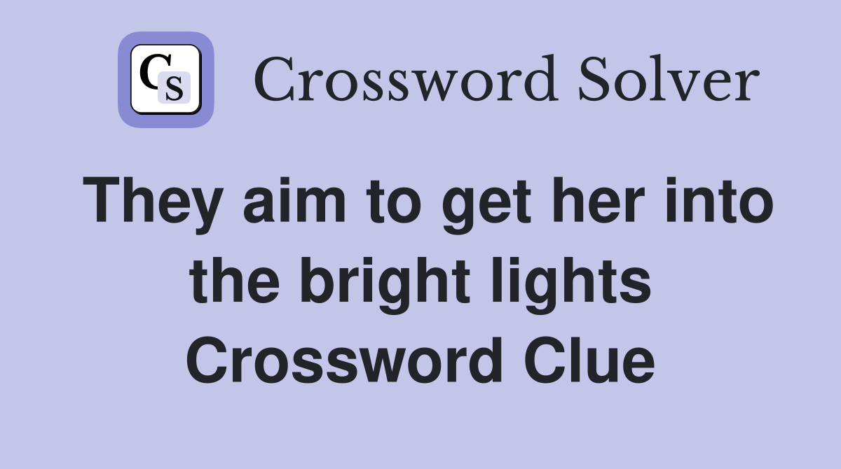 They aim to get her into the bright lights Crossword Clue