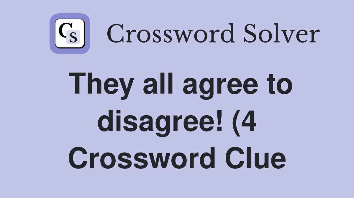They all agree to disagree (4) Crossword Clue Answers Crossword Solver They all agree to disagree (4) Crossword Clue Answers Crossword Solver