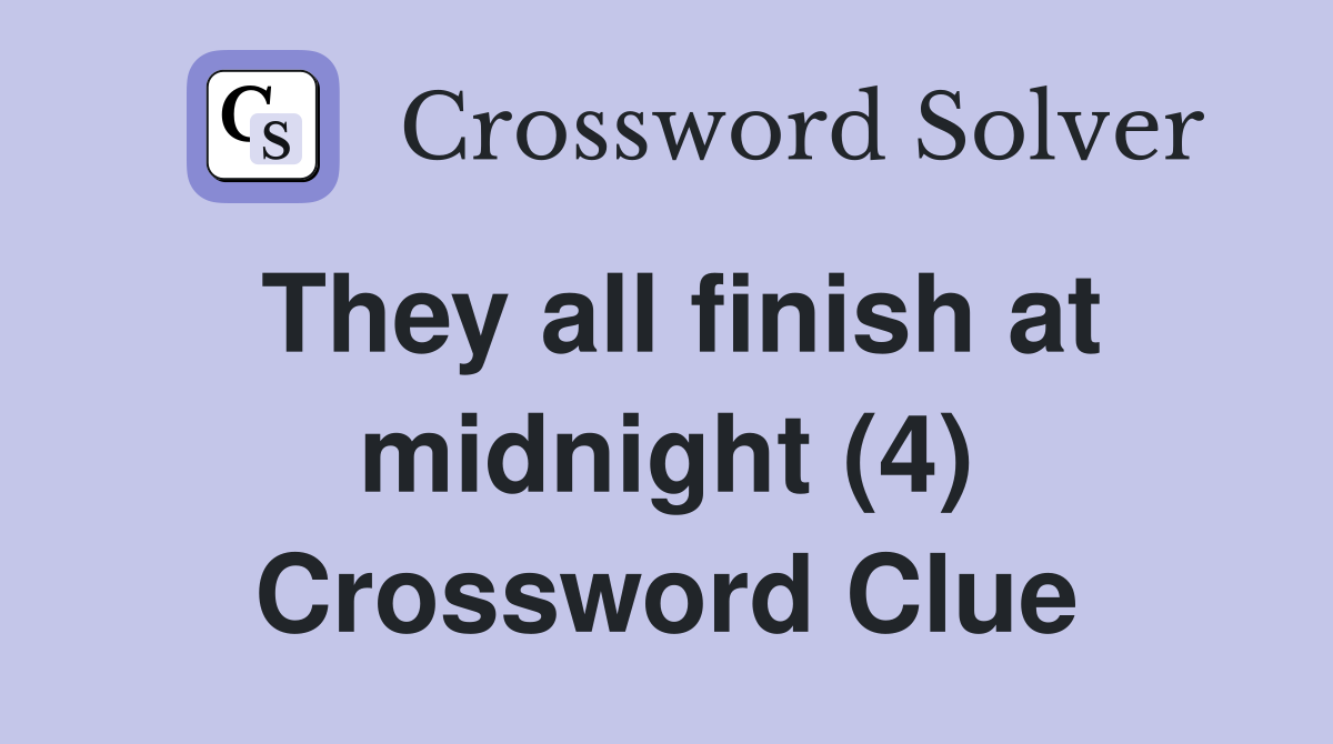 They all finish at midnight (4) Crossword Clue
