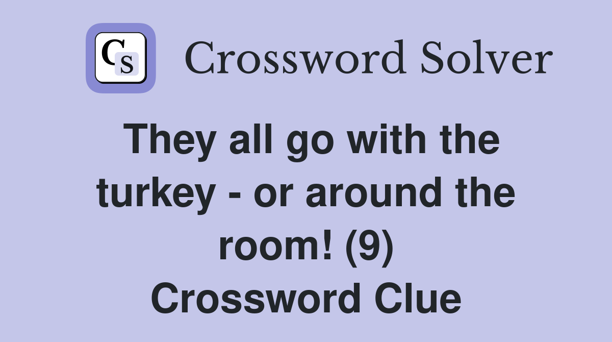 They all go with the turkey - or around the room! (9) Crossword Clue