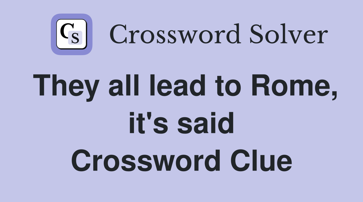 They all lead to Rome, it's said Crossword Clue