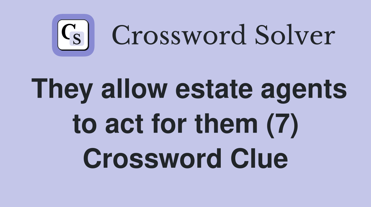 They allow estate agents to act for them (7) Crossword Clue