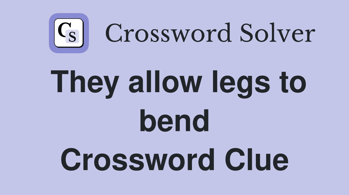 They allow legs to bend Crossword Clue