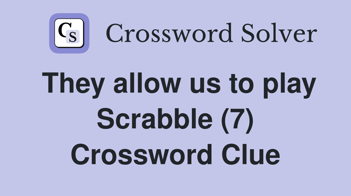 They allow us to play Scrabble (7) Crossword Clue