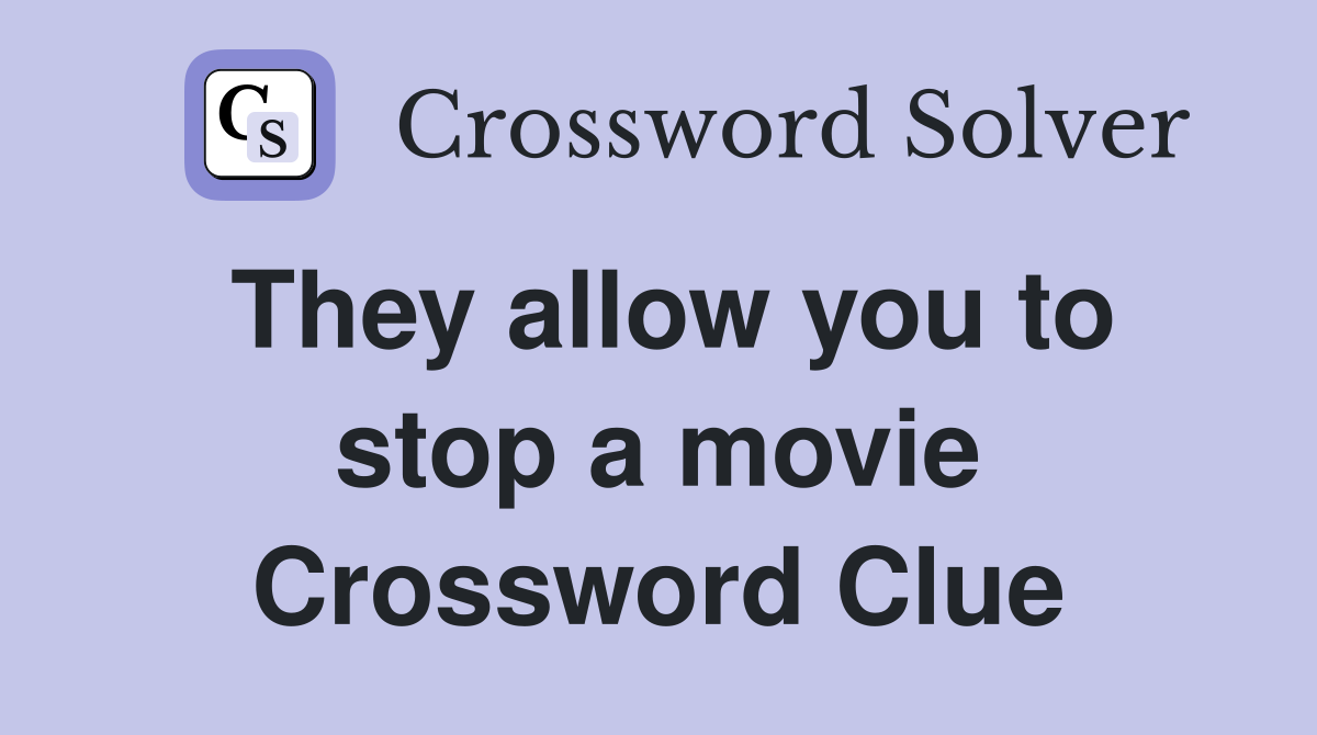 They allow you to stop a movie Crossword Clue