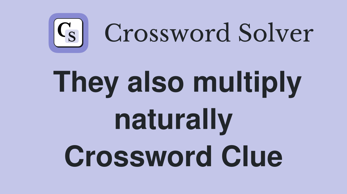 They also multiply naturally Crossword Clue