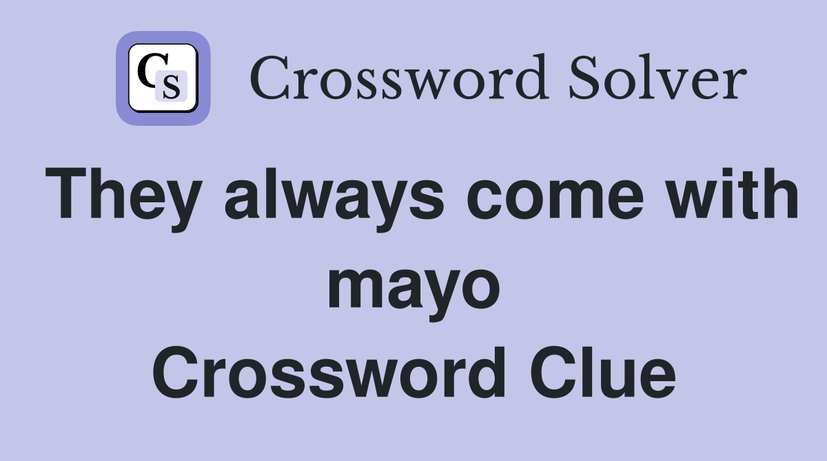 They always come with mayo Crossword Clue