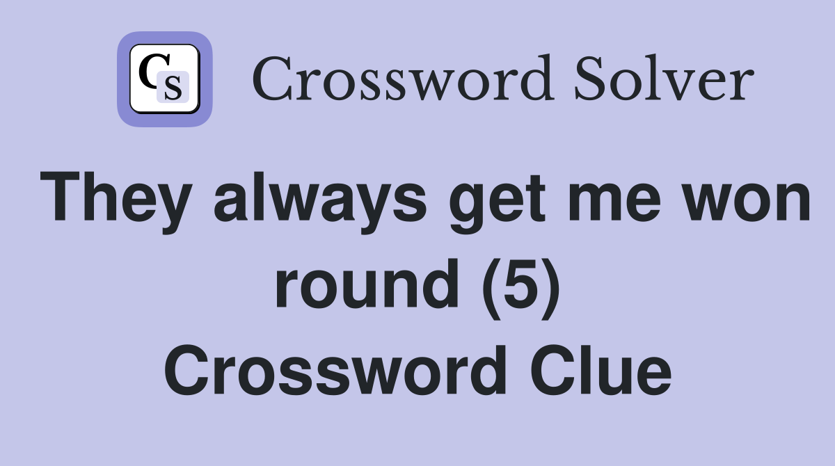 They always get me won round (5) Crossword Clue