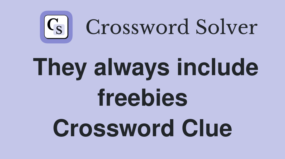 They always include freebies Crossword Clue