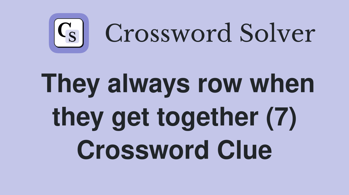 They always row when they get together (7) Crossword Clue