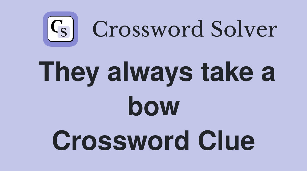 They always take a bow Crossword Clue