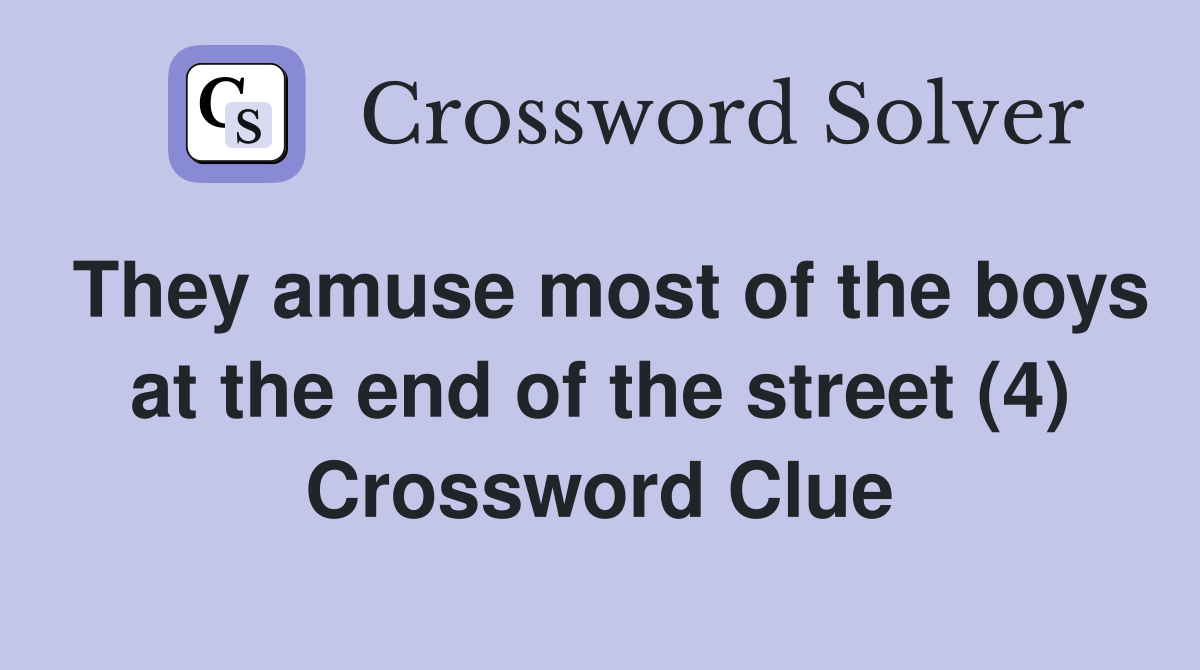 They amuse most of the boys at the end of the street (4) Crossword Clue
