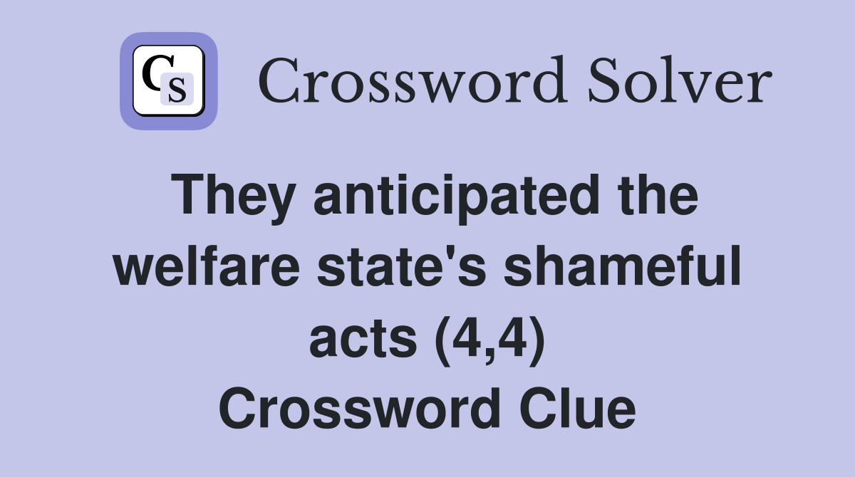They anticipated the welfare state's shameful acts (4,4) Crossword Clue