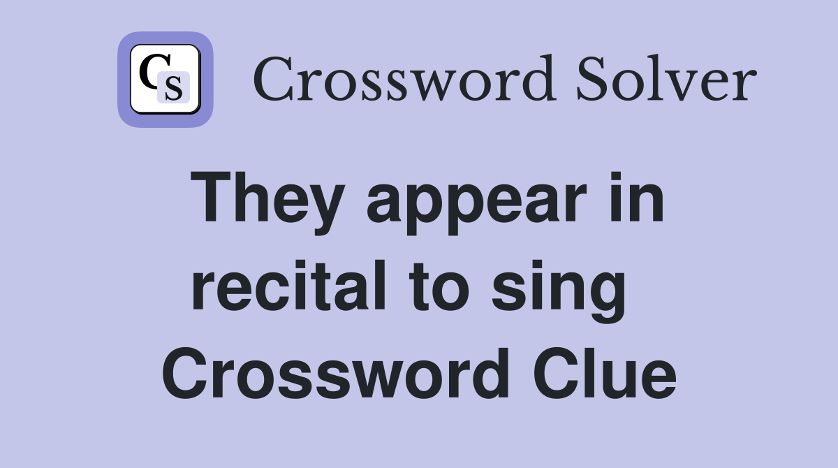 They appear in recital to sing  Crossword Clue