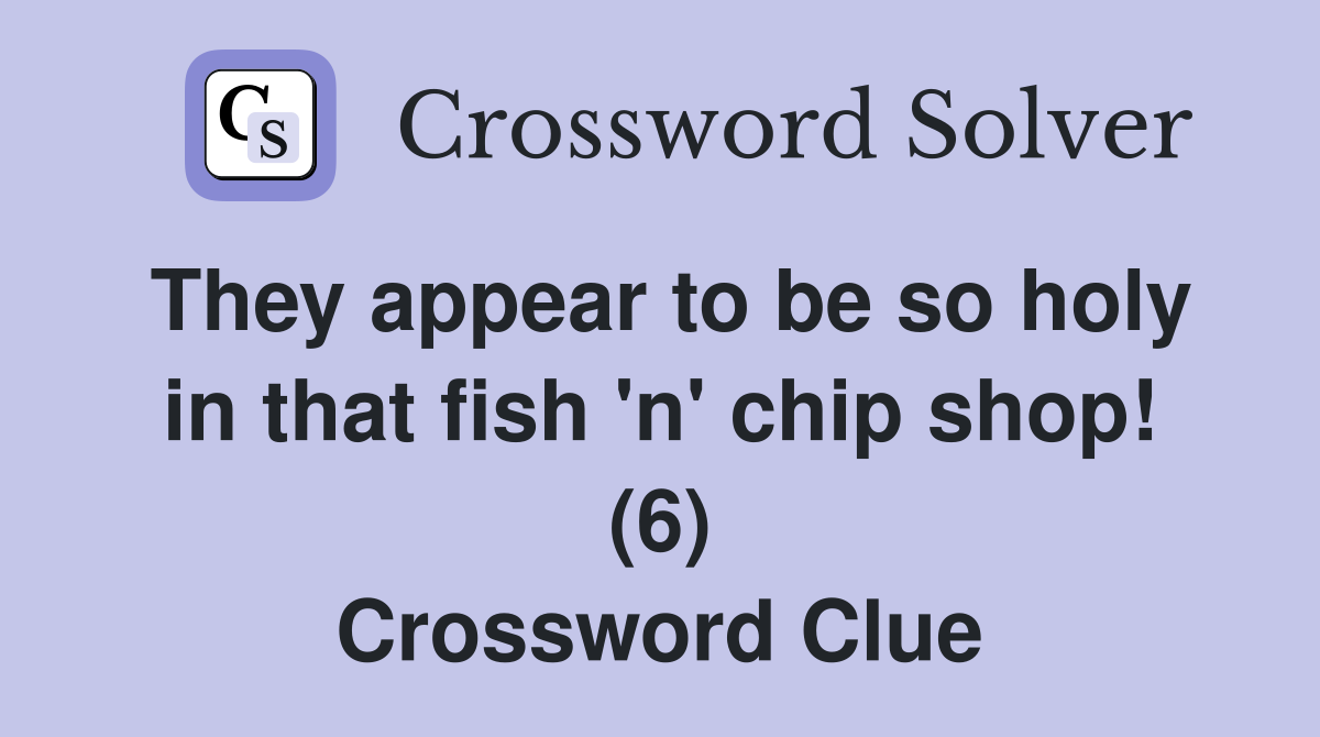 They appear to be so holy in that fish 'n' chip shop! (6) Crossword Clue