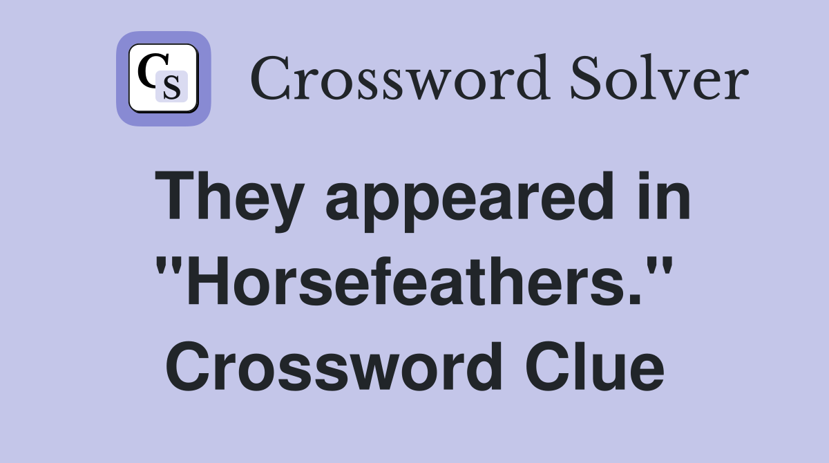 They appeared in "Horsefeathers." Crossword Clue