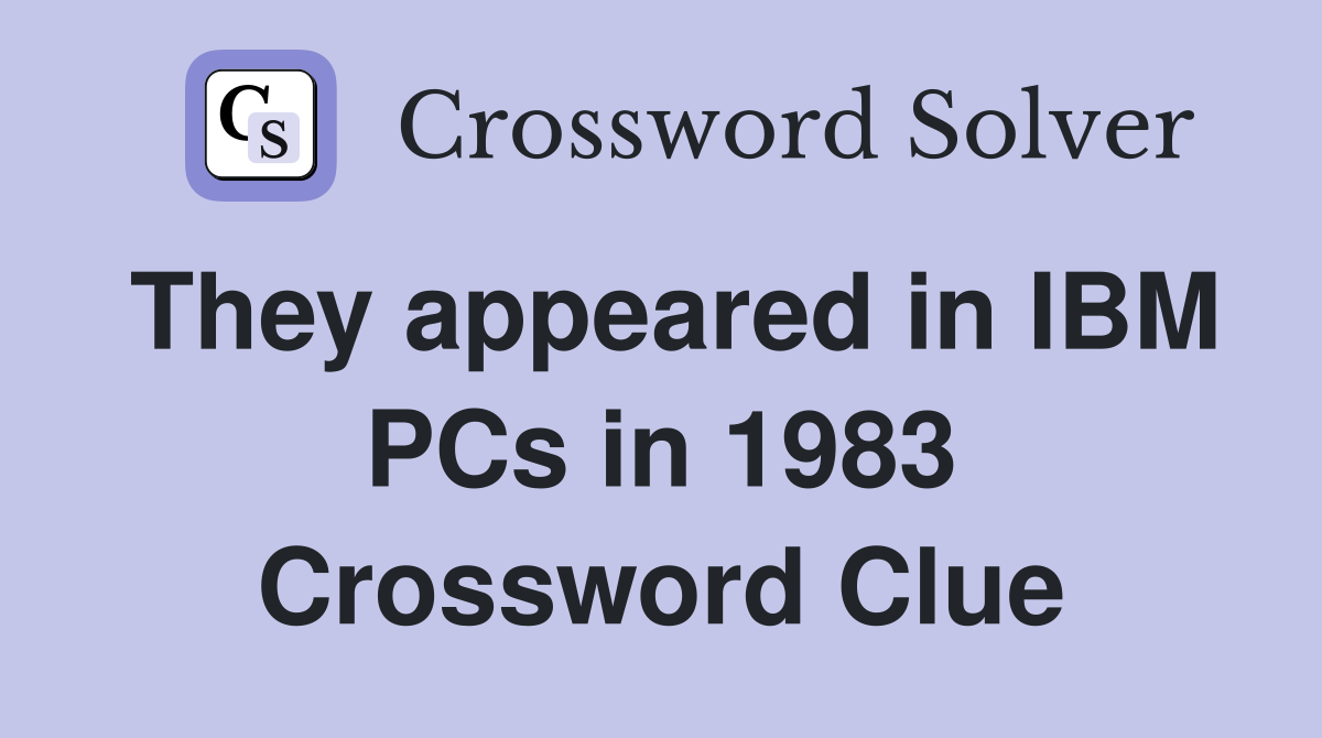 They appeared in IBM PCs in 1983 Crossword Clue