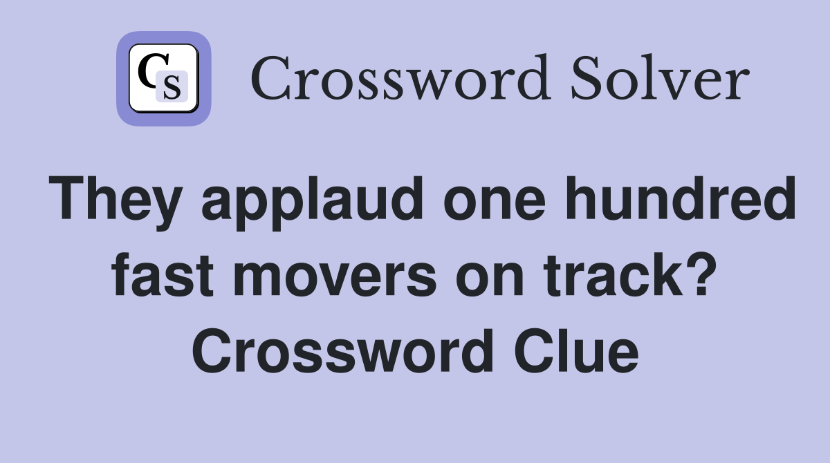 They applaud one hundred fast movers on track? Crossword Clue