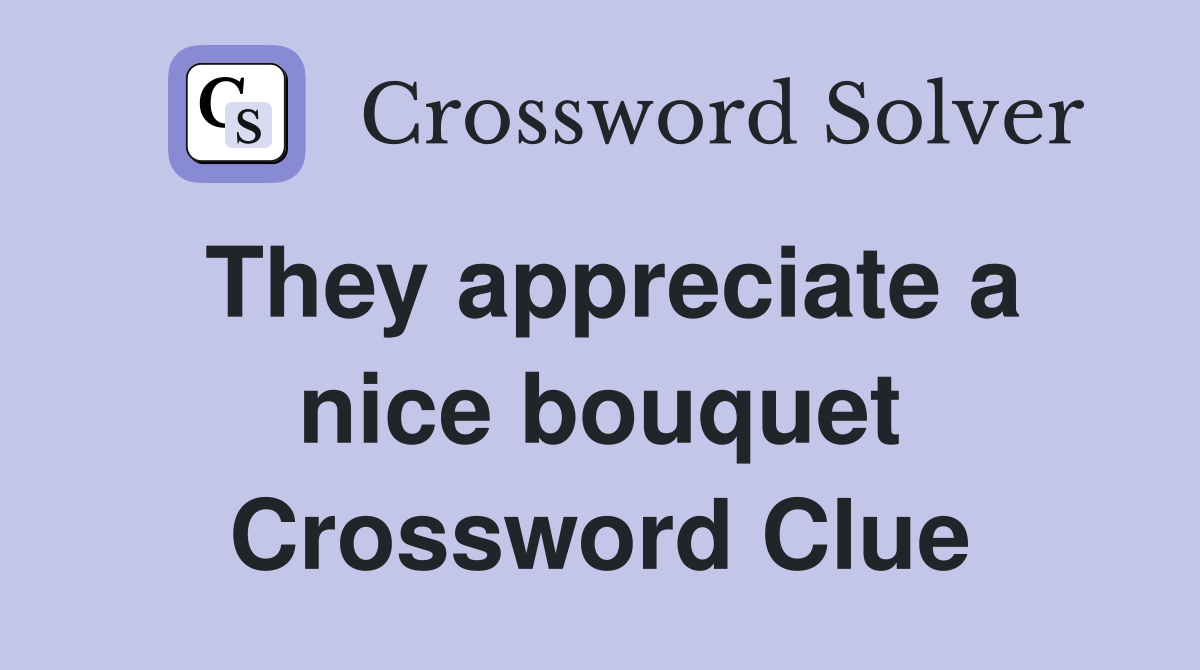 They appreciate a nice bouquet Crossword Clue