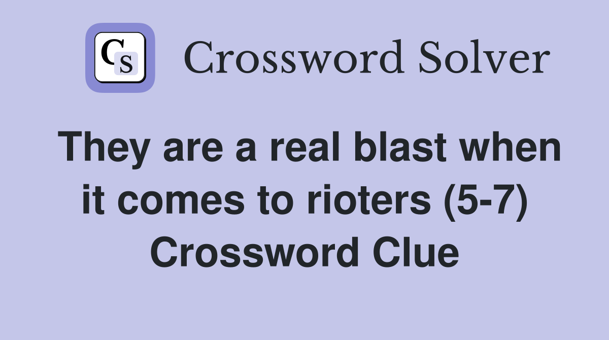 They are a real blast when it comes to rioters (5-7) Crossword Clue