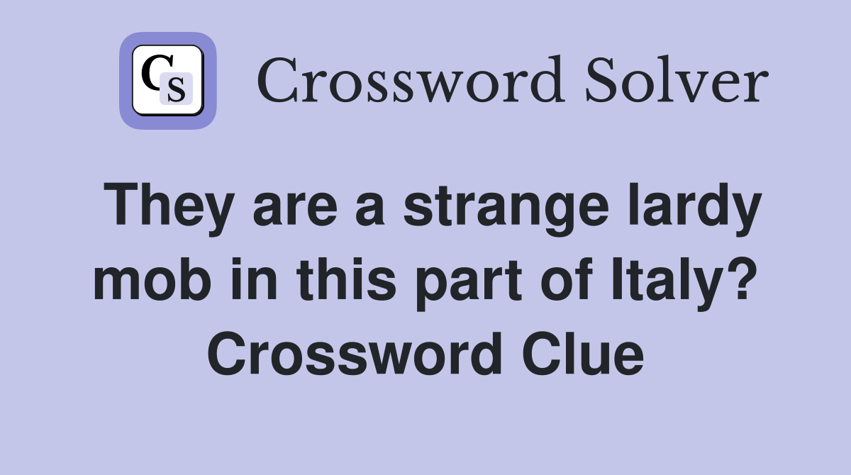 They are a strange lardy mob in this part of Italy? Crossword Clue
