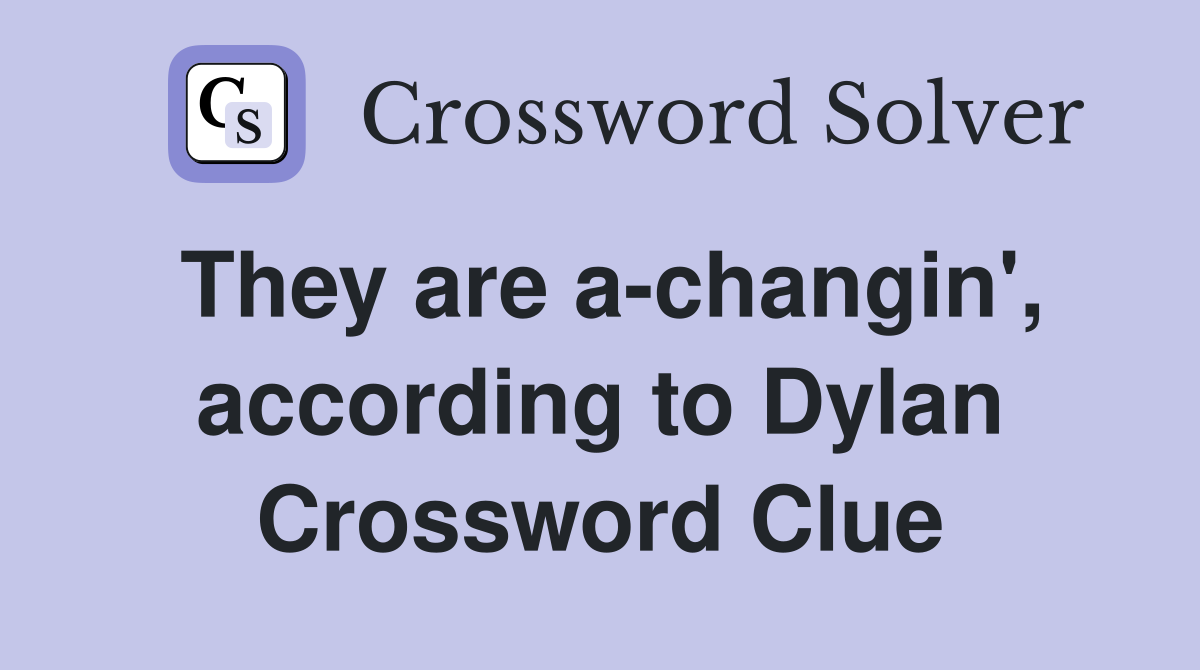 They are a-changin', according to Dylan Crossword Clue