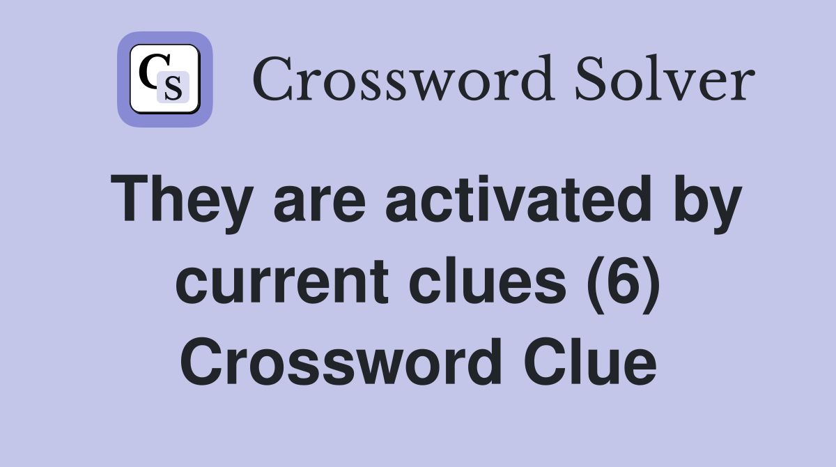 They are activated by current clues (6) Crossword Clue