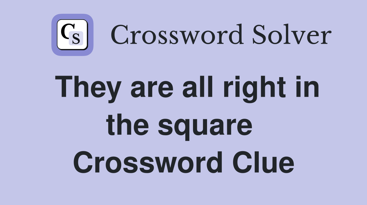 They are all right in the square  Crossword Clue