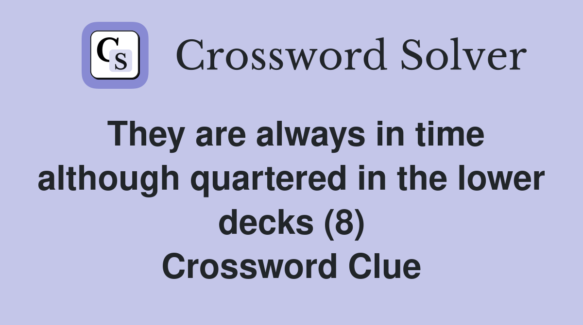 They are always in time although quartered in the lower decks (8) Crossword Clue