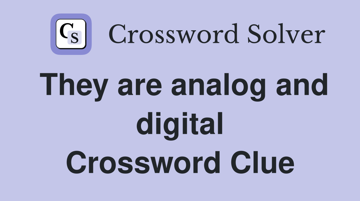 They are analog and digital Crossword Clue