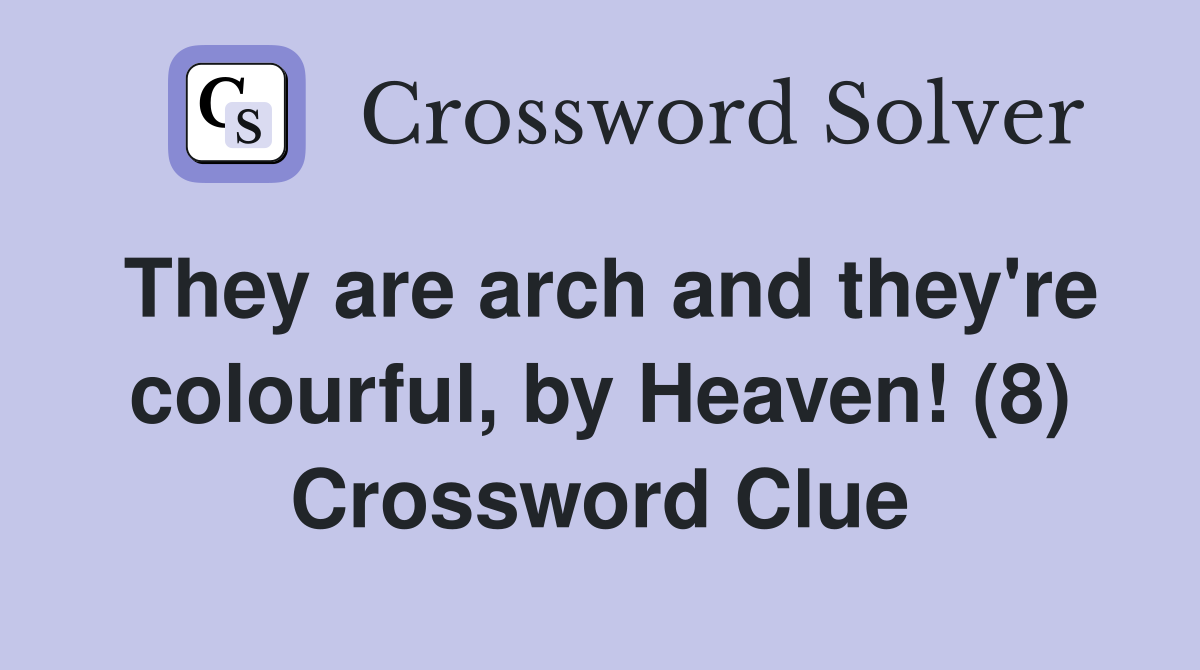 They are arch and they're colourful, by Heaven! (8) Crossword Clue
