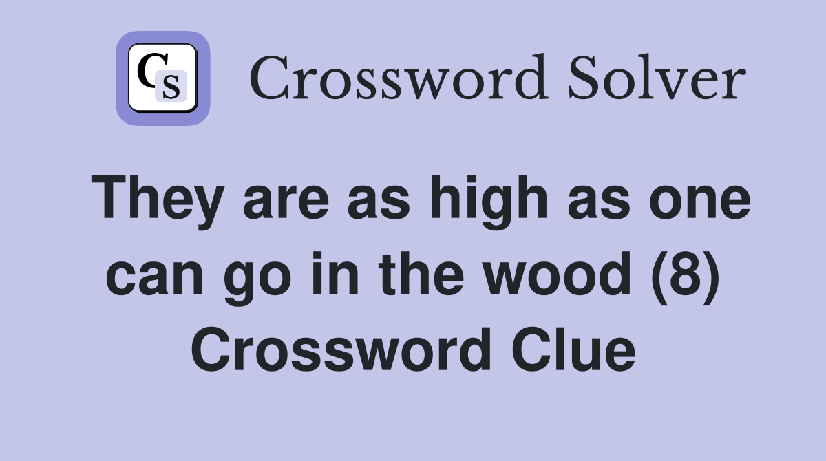 They are as high as one can go in the wood (8) Crossword Clue