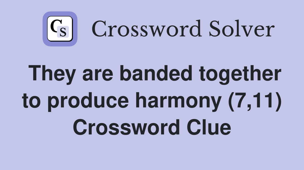 They are banded together to produce harmony (7,11) Crossword Clue