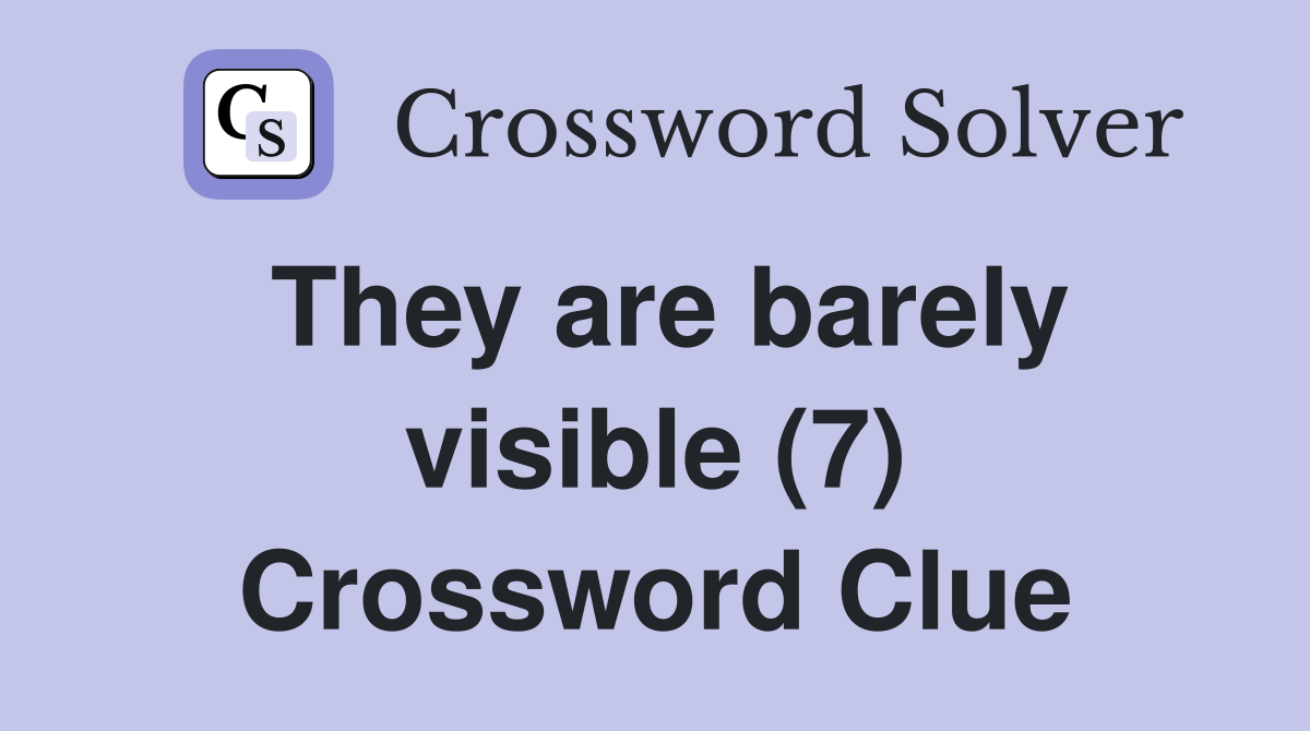 They are barely visible (7) Crossword Clue