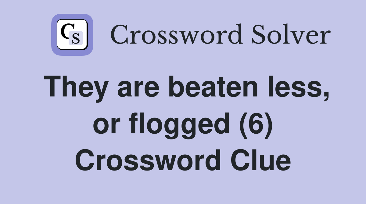 They are beaten less, or flogged (6) Crossword Clue