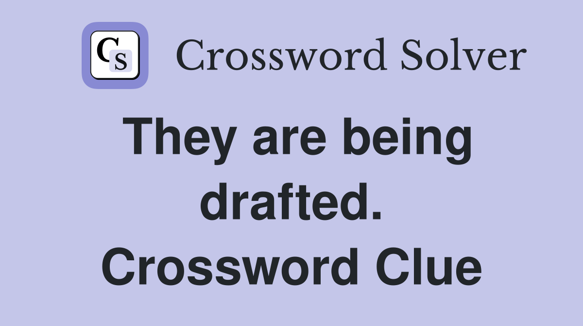 They are being drafted. Crossword Clue