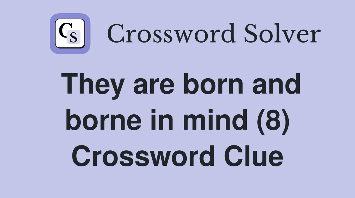 They are born and borne in mind (8) Crossword Clue