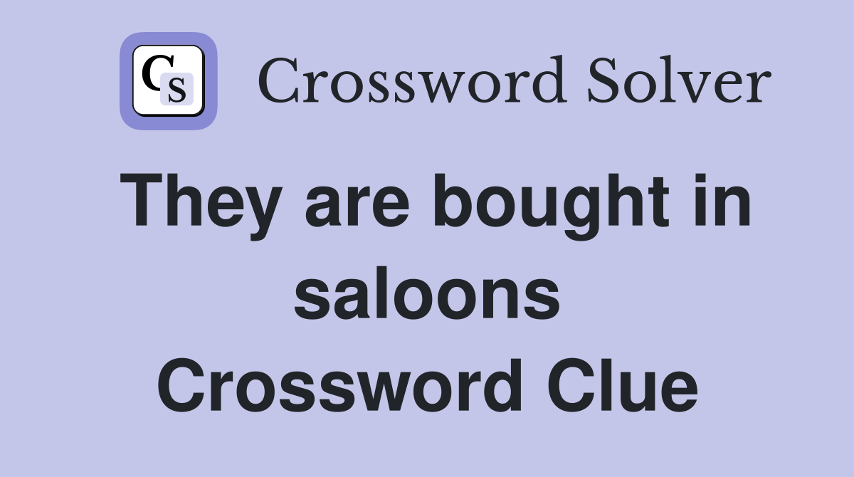 They are bought in saloons Crossword Clue