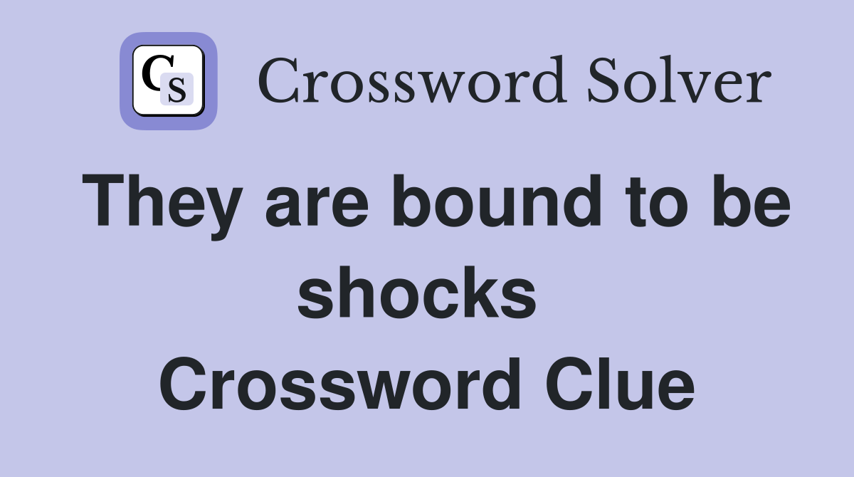 They are bound to be shocks  Crossword Clue