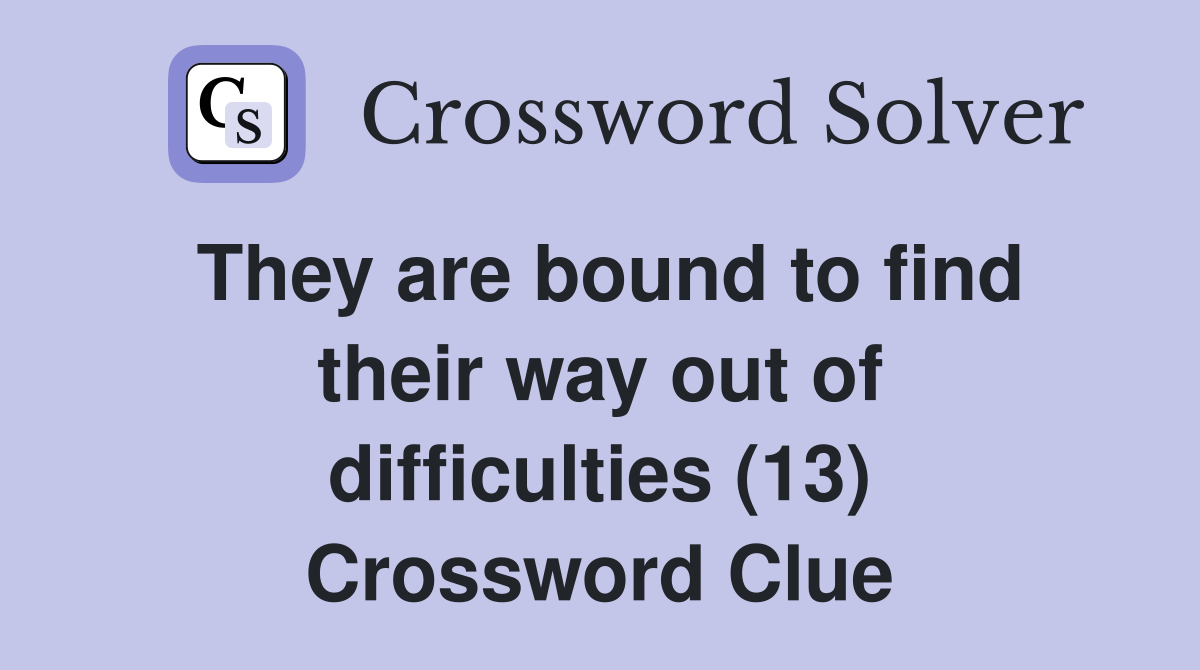 They are bound to find their way out of difficulties (13) Crossword Clue