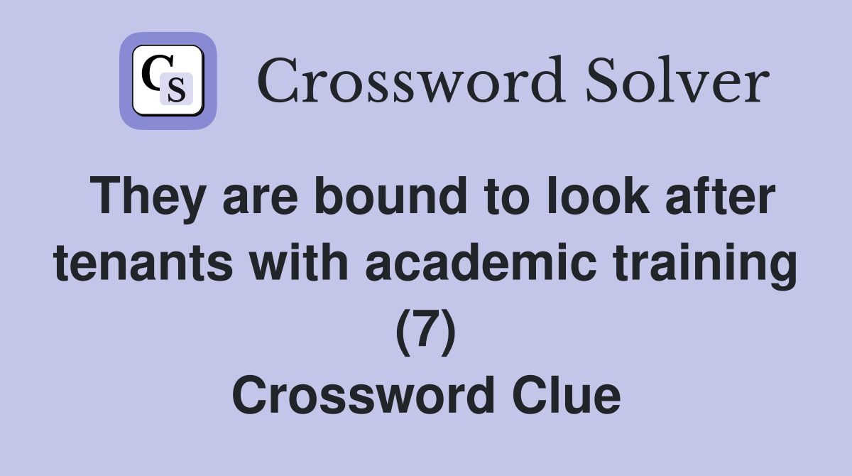 They are bound to look after tenants with academic training (7) Crossword Clue