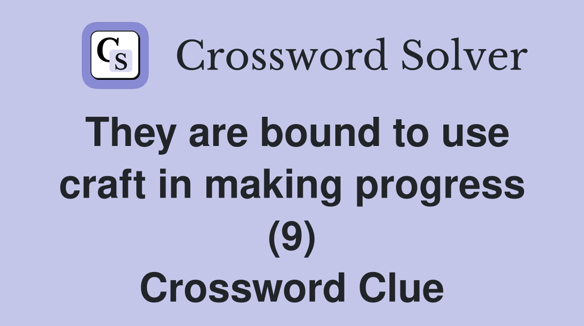 They are bound to use craft in making progress (9) Crossword Clue