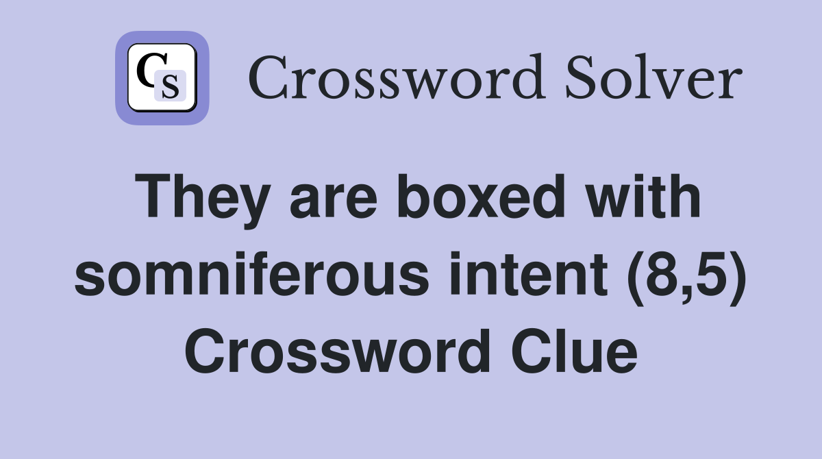 They are boxed with somniferous intent (8,5) Crossword Clue