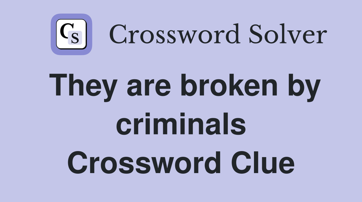 They are broken by criminals Crossword Clue