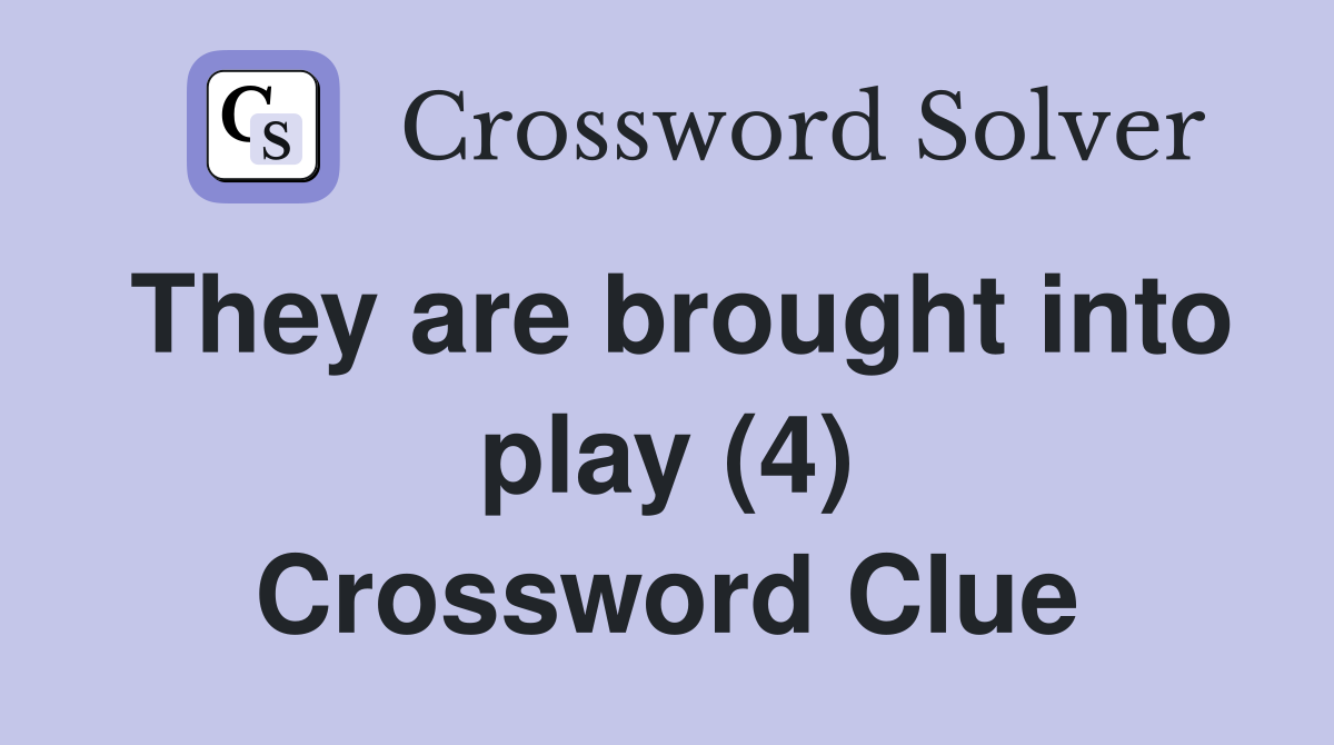 They are brought into play (4) Crossword Clue