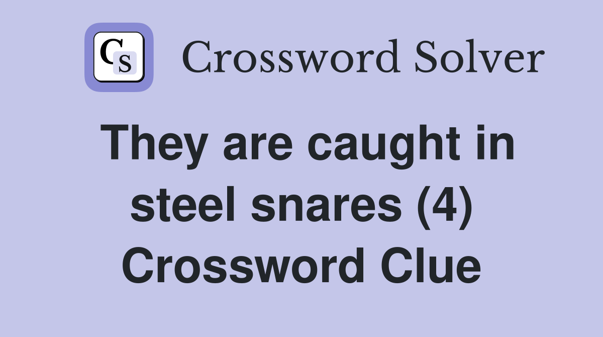 They are caught in steel snares (4) Crossword Clue