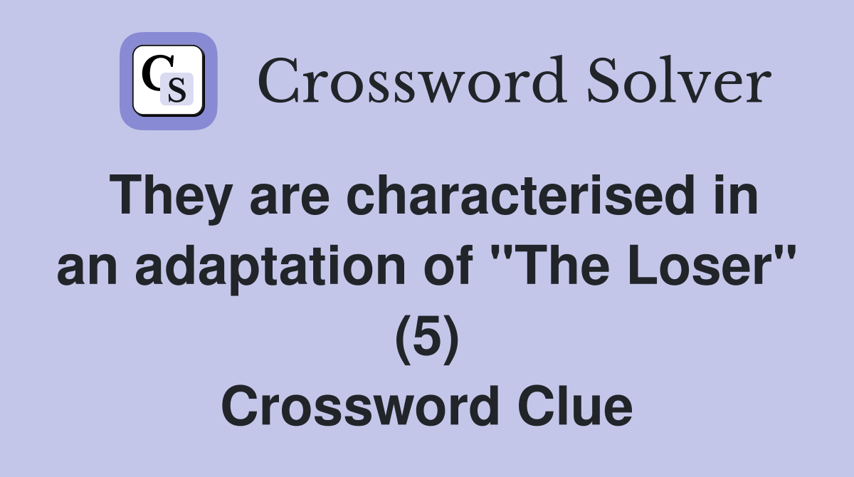 They are characterised in an adaptation of "The Loser" (5) Crossword Clue